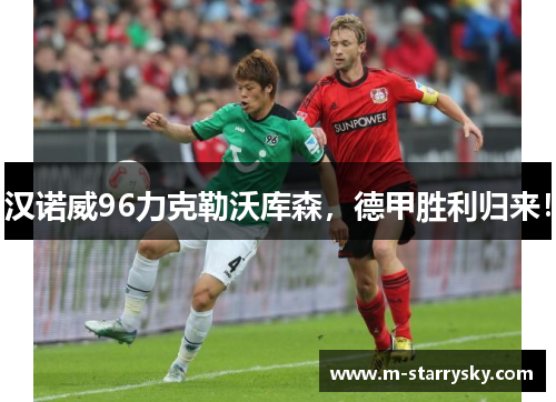 汉诺威96力克勒沃库森，德甲胜利归来！