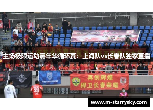 主场极限运动嘉年华循环赛：上海队vs长春队独家直播