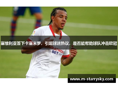 塞维利亚签下卡塞米罗，引起球迷热议，是否能帮助球队冲击欧冠