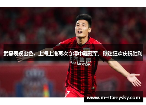 武磊表现出色，上海上港再次夺得中超冠军，球迷狂欢庆祝胜利