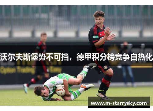 沃尔夫斯堡势不可挡，德甲积分榜竞争白热化