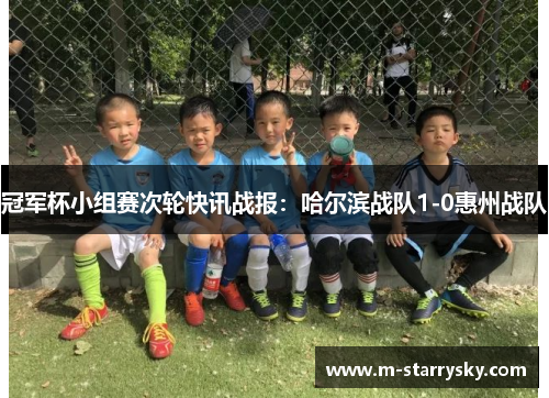 冠军杯小组赛次轮快讯战报：哈尔滨战队1-0惠州战队