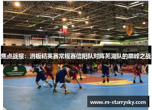 焦点战报：滑板精英赛常规赛信阳队对阵芜湖队的巅峰之战