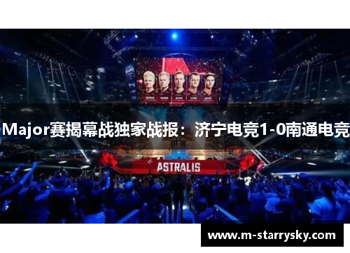 Major赛揭幕战独家战报：济宁电竞1-0南通电竞